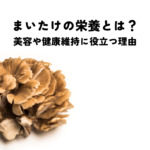 まいたけの栄養とは？美容や健康維持に役立つ理由を解説！の記事へ
